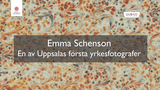 Förhandsvisning (thumbnail) från videon Emma Schenson, en av Uppsalas första yrkesfotografer