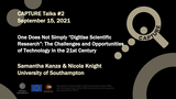 Förhandsvisning (thumbnail) från videon CAPTURE Talk #2 Dr Samantha Kanza & Dr Nicola Knight - One Does Not Simply ?Digitise Scientific Research?: The Challenges and Opportunities of Technology in the 21st Century